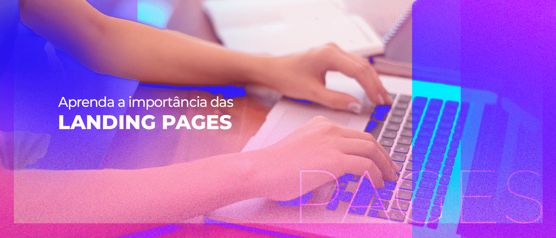 Você conhece a importância das Landing Pages? Descubra agora!